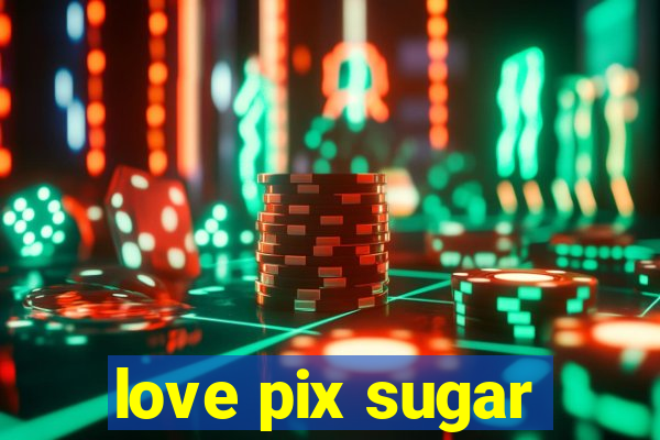 love pix sugar